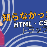 【初心者向け】初心者コーダーが陥りやすいHTML・CSSのトラップ4選