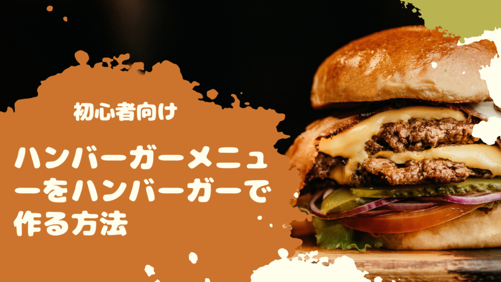 【初心者でもわかる】ハンバーガーメニューをハンバーガーで作る方法