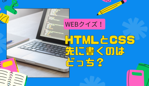 【初心者向け】HTMLとCSSの書く順番はどうすればいい？